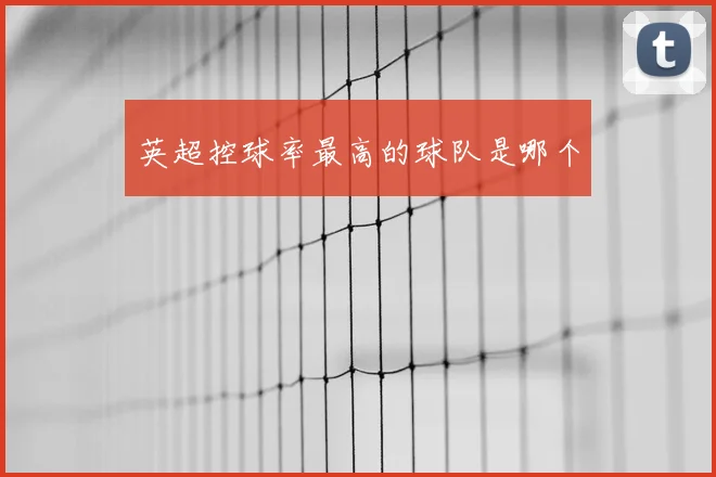 英超控球率最高的球队是哪个