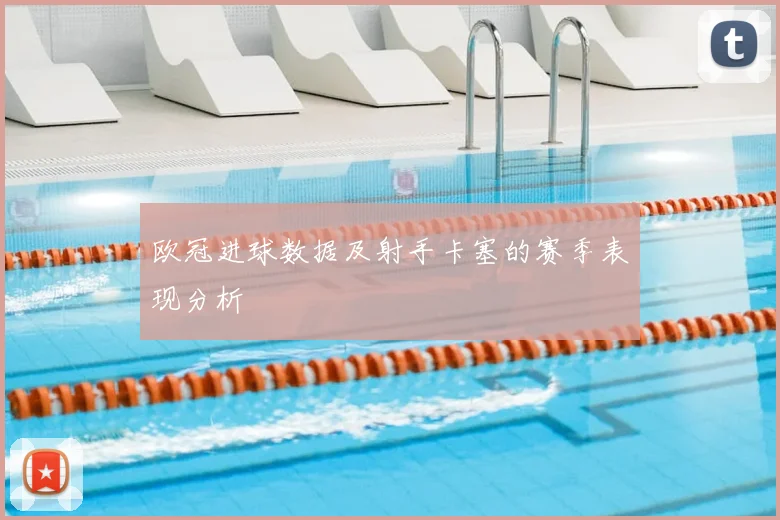 欧冠进球数据及射手卡塞的赛季表现分析