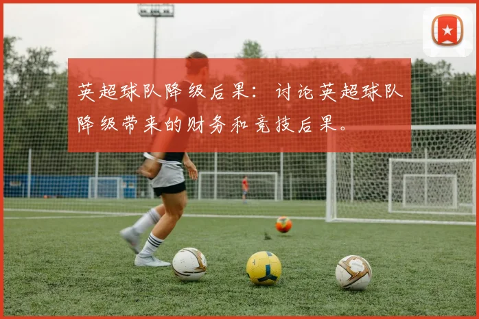 英超球队降级后果：讨论英超球队降级带来的财务和竞技后果。